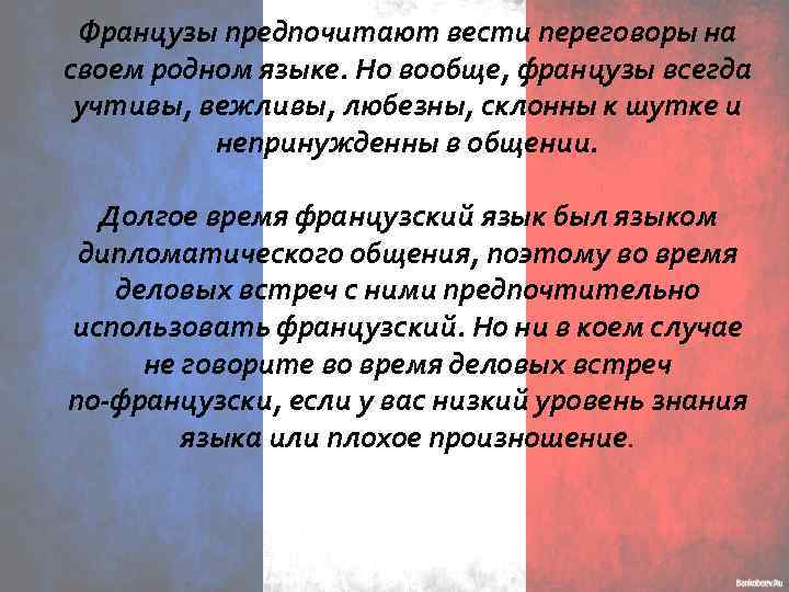 Французы предпочитают вести переговоры на своем родном языке. Но вообще, французы всегда учтивы, вежливы,