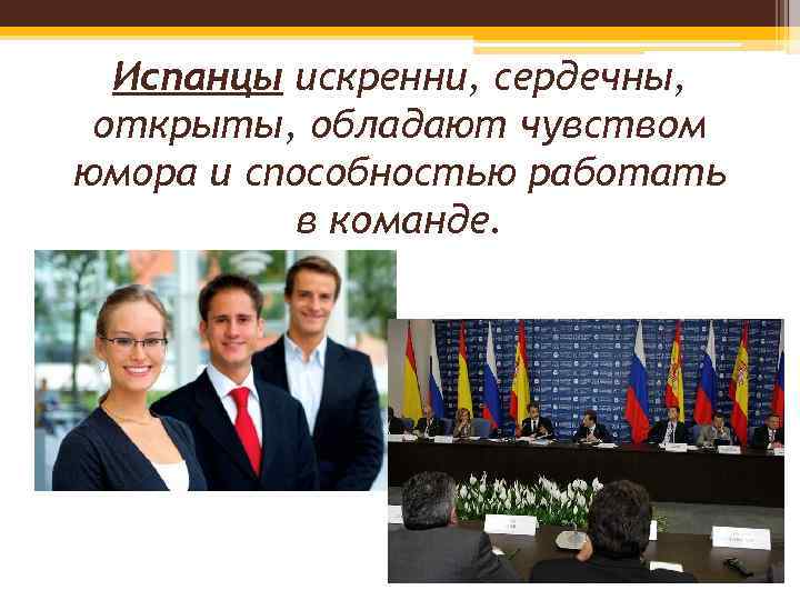 Испанцы искренни, сердечны, открыты, обладают чувством юмора и способностью работать в команде. 