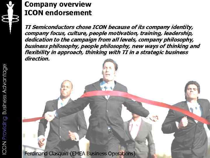 Company overview ICON endorsement ICON Providing Business Advantage TI Semiconductors chose ICON because of