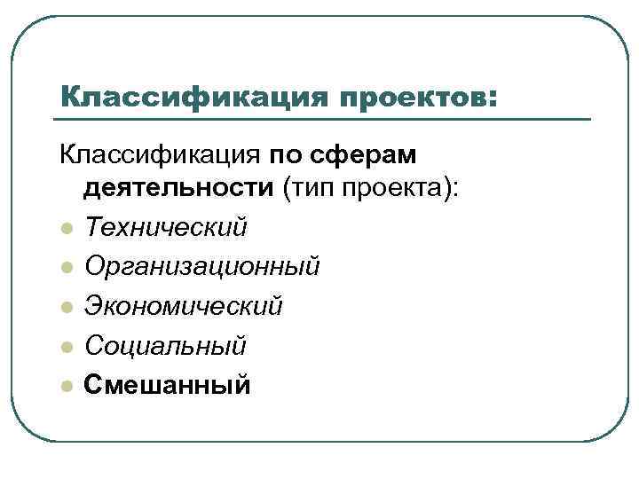 Классификация проектов: Классификация по сферам деятельности (тип проекта): l Технический l Организационный l Экономический
