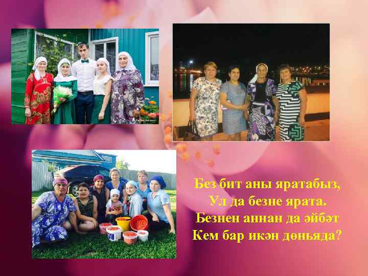 Без бит аны яратабыз, Ул да безне ярата. Безнен аннан да әйбәт Кем бар