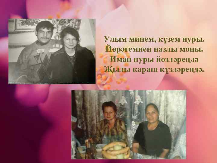 Улым минем, күзем нуры. Йөрәгемнең назлы моңы. Иман нуры йөзләреңдә Җылы караш күзләреңдә. 