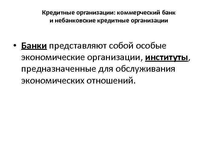 Кредитные организации: коммерческий банк и небанковские кредитные организации • Банки представляют собой особые экономические