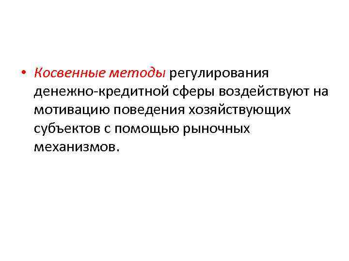  • Косвенные методы регулирования денежно-кредитной сферы воздействуют на мотивацию поведения хозяйствующих субъектов с