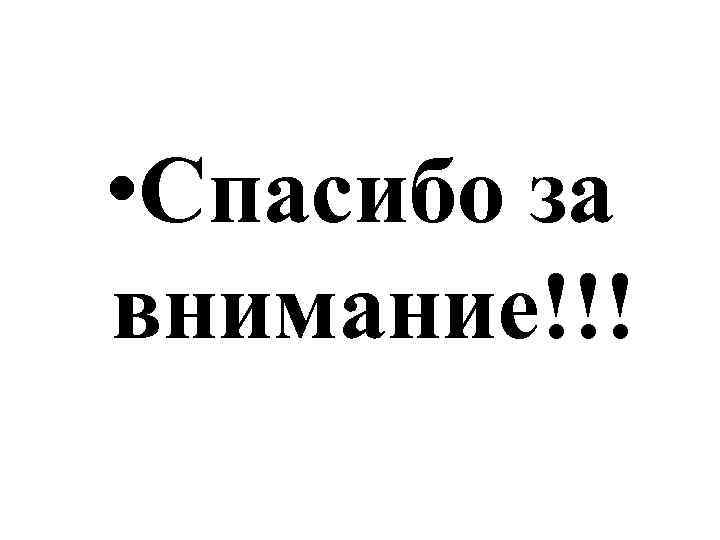  • Спасибо за внимание!!! 