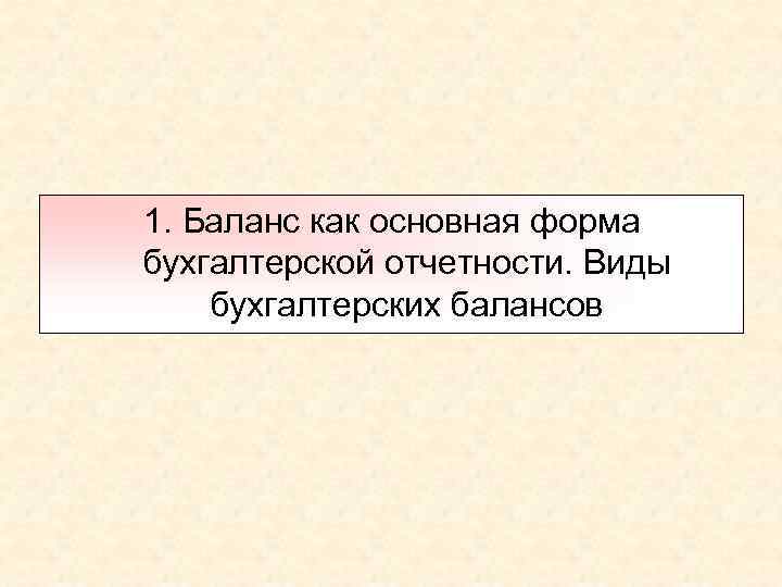 1. Баланс как основная форма бухгалтерской отчетности. Виды бухгалтерских балансов 