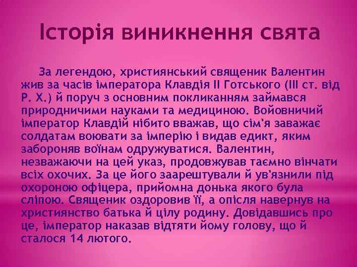 Історія виникнення свята За легендою, християнський священик Валентин жив за часів імператора Клавдія II