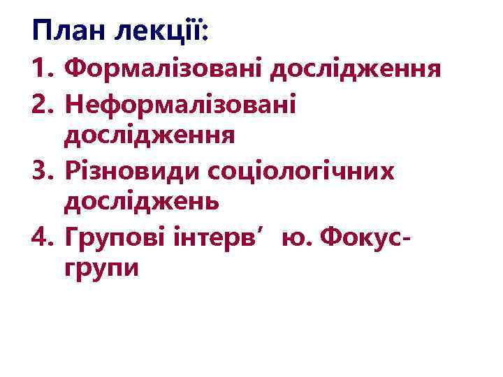 План лекції: 1. Формалізовані дослідження 2. Неформалізовані дослідження 3. Різновиди соціологічних досліджень 4. Групові