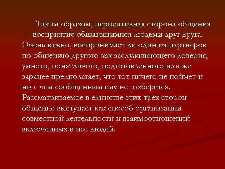 Таким образом, перцептивная сторона общения — восприятие общающимися людьми друга. Очень важно, воспринимает ли