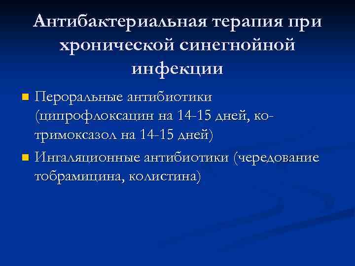 Антибактериальная терапия при хронической синегнойной инфекции Пероральные антибиотики (ципрофлоксацин на 14 -15 дней, котримоксазол