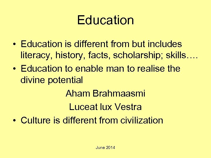 Education • Education is different from but includes literacy, history, facts, scholarship; skills…. •