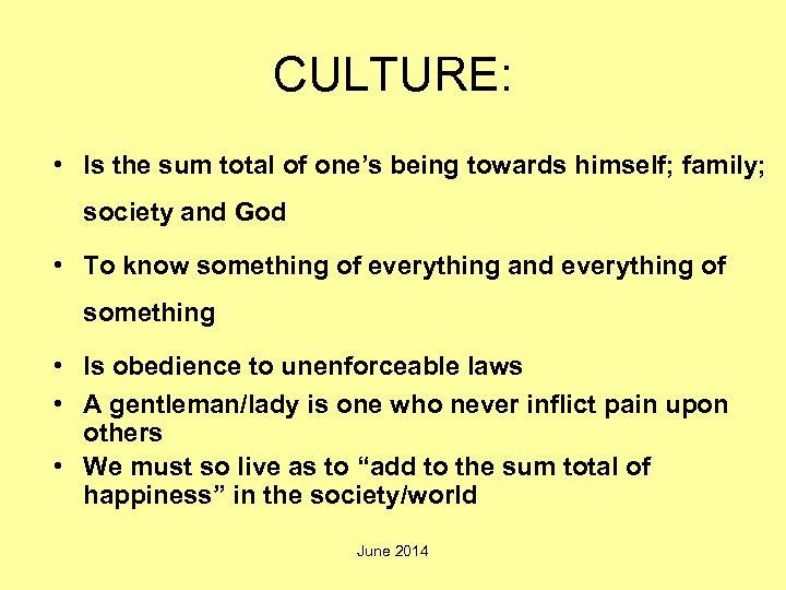 CULTURE: • Is the sum total of one’s being towards himself; family; society and