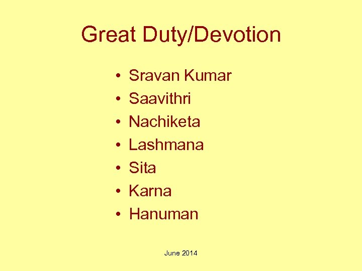 Great Duty/Devotion • • Sravan Kumar Saavithri Nachiketa Lashmana Sita Karna Hanuman June 2014