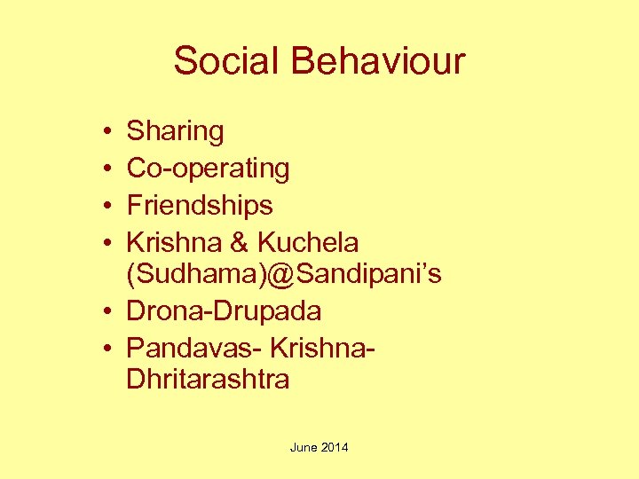 Social Behaviour • • Sharing Co-operating Friendships Krishna & Kuchela (Sudhama)@Sandipani’s • Drona-Drupada •