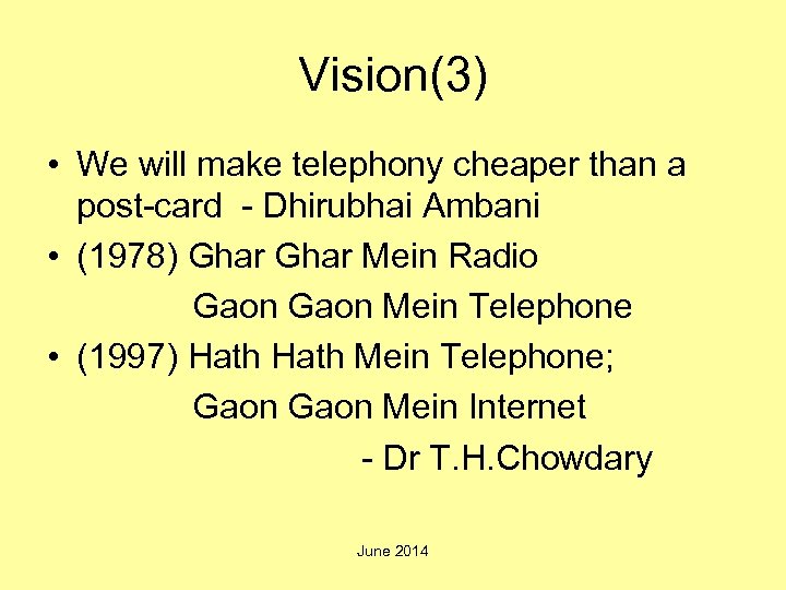 Vision(3) • We will make telephony cheaper than a post-card - Dhirubhai Ambani •