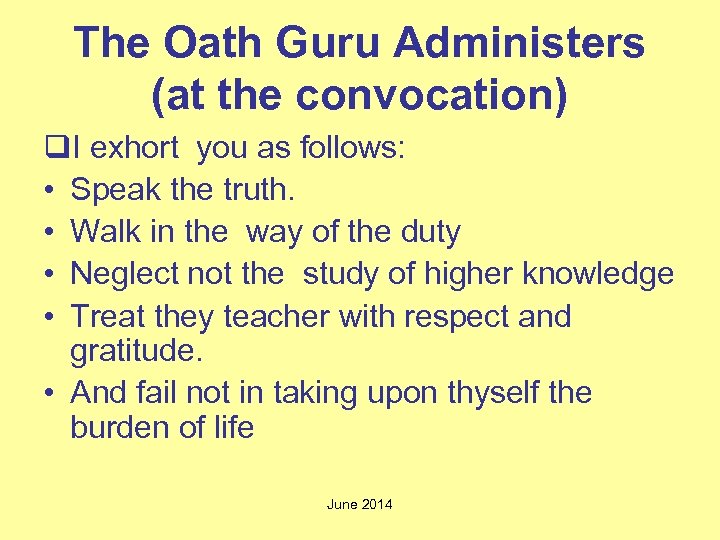 The Oath Guru Administers (at the convocation) q. I exhort you as follows: •