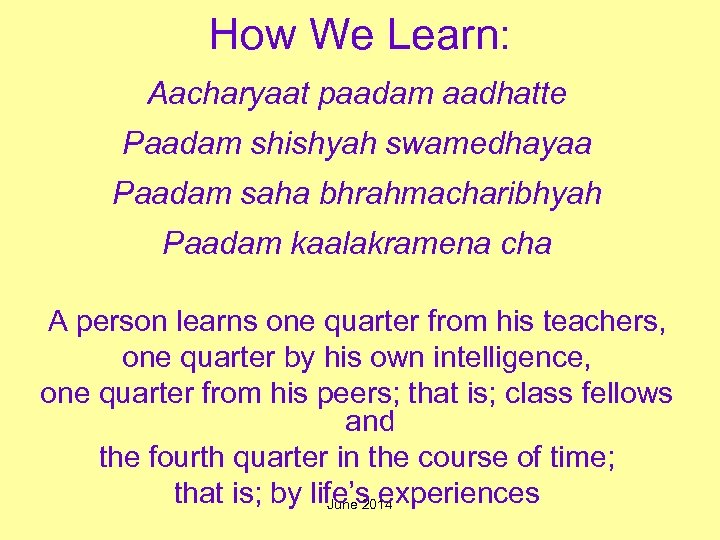 How We Learn: Aacharyaat paadam aadhatte Paadam shishyah swamedhayaa Paadam saha bhrahmacharibhyah Paadam kaalakramena