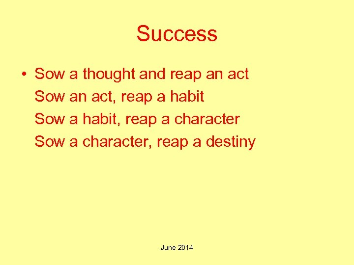 Success • Sow a thought and reap an act Sow an act, reap a