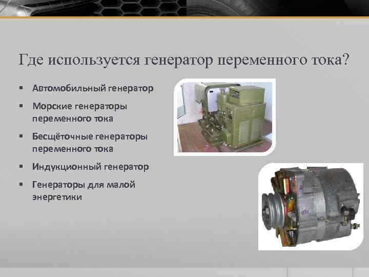 Где используется генератор переменного тока? § Автомобильный генератор § Морские генераторы переменного тока §