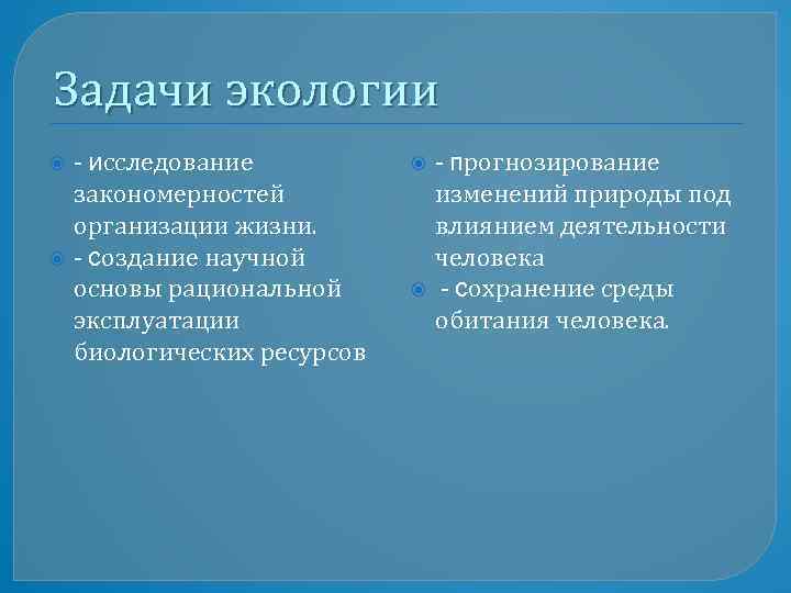 Задачи экологии - исследование закономерностей организации жизни. - создание научной основы рациональной эксплуатации биологических