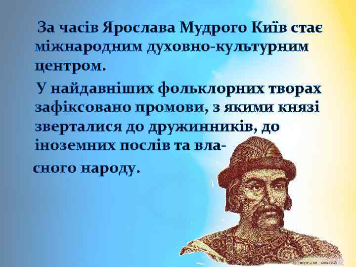 За часів Ярослава Мудрого Київ стає міжнародним духовно-культурним центром. У найдавніших фольклорних творах зафіксовано