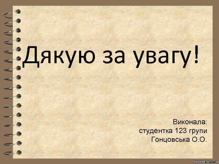 Дякую за увагу! Виконала: студентка 123 групи Гонцовська О. О. 