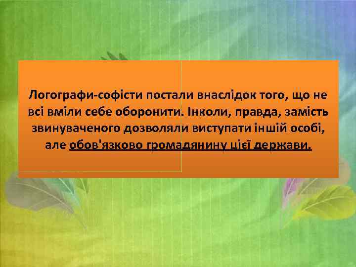 Логографи-софісти постали внаслідок того, що не всі вміли себе оборонити. Інколи, правда, замість звинуваченого