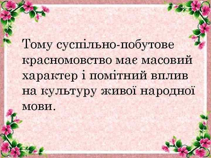 Тому суспільно-побутове красномовство має масовий характер і помітний вплив на культуру живої народної мови.