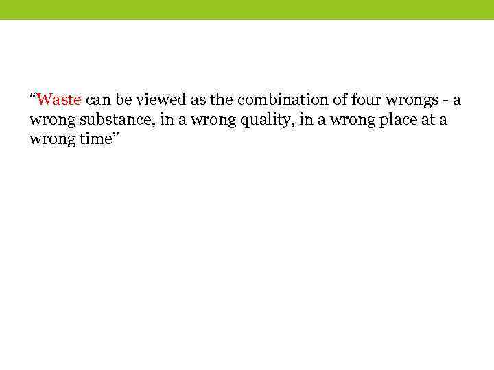 “Waste can be viewed as the combination of four wrongs - a wrong substance,