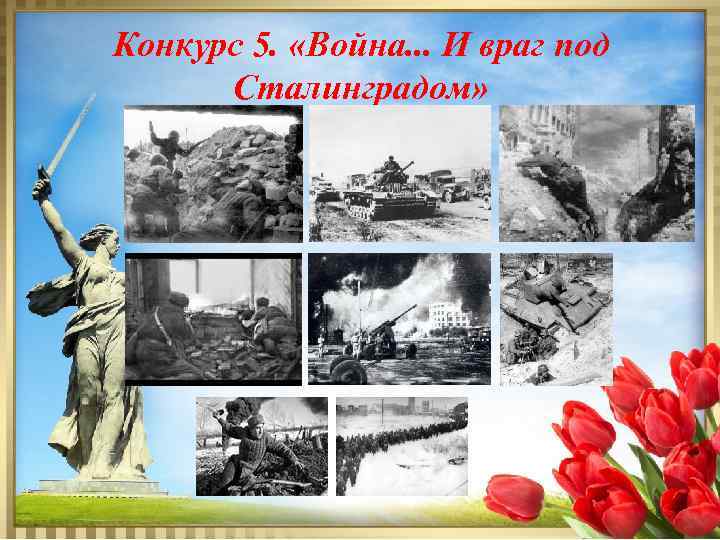 Конкурс 5. «Война. . . И враг под Сталинградом» 