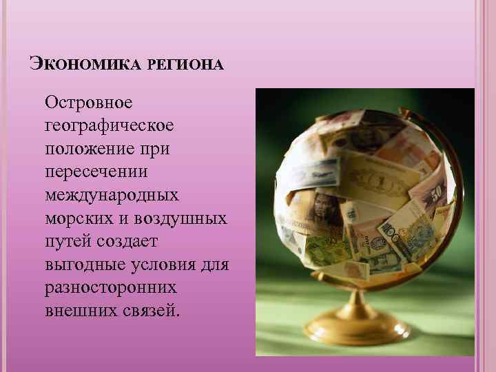 ЭКОНОМИКА РЕГИОНА Островное географическое положение при пересечении международных морских и воздушных путей создает выгодные