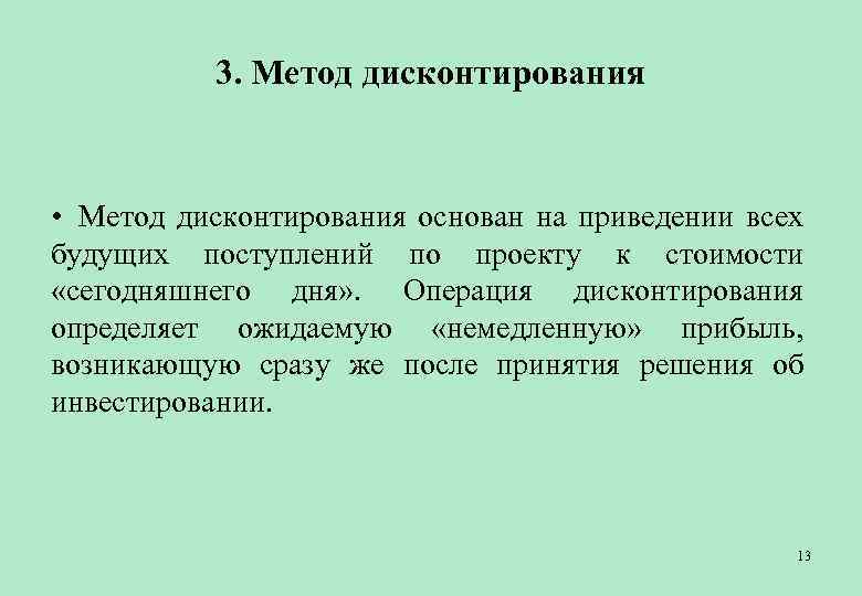 3. Метод дисконтирования • Метод дисконтирования основан на приведении всех будущих поступлений по проекту