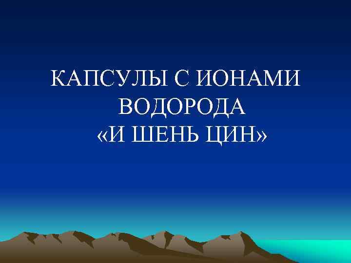 КАПСУЛЫ С ИОНАМИ ВОДОРОДА «И ШЕНЬ ЦИН» 