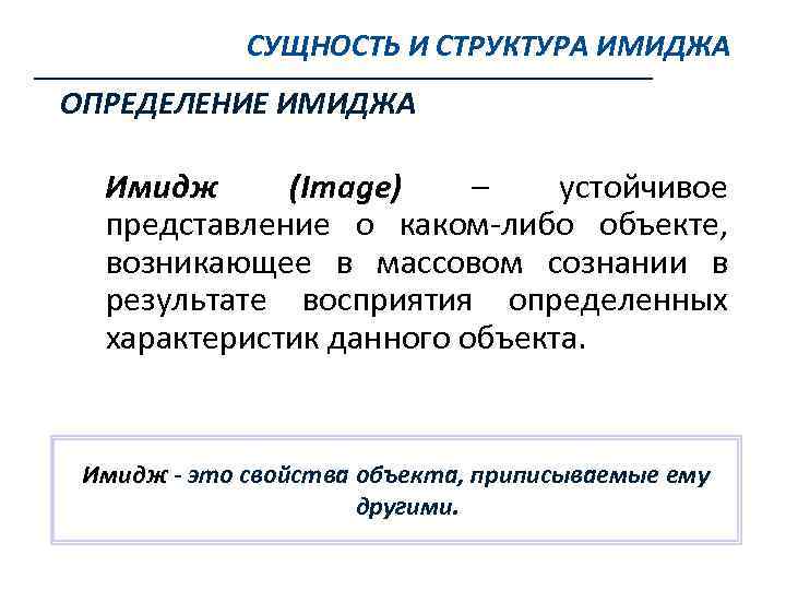 СУЩНОСТЬ И СТРУКТУРА ИМИДЖА ОПРЕДЕЛЕНИЕ ИМИДЖА Имидж (Image) – устойчивое представление о каком‐либо объекте,