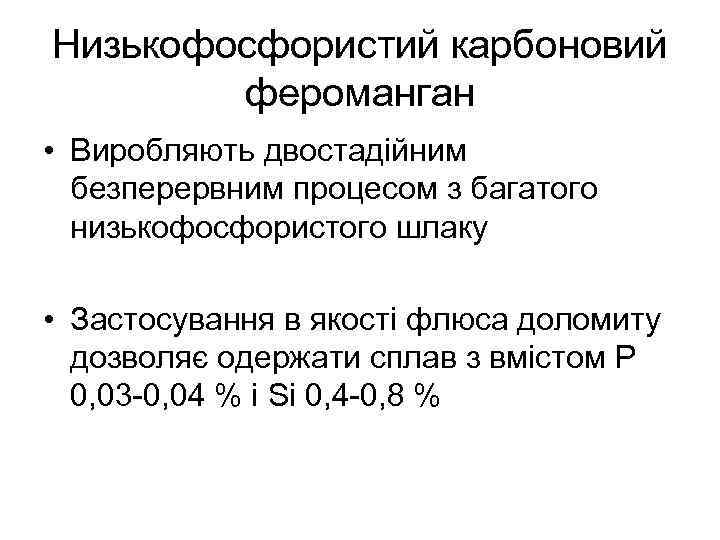 Низькофосфористий карбоновий фероманган • Виробляють двостадійним безперервним процесом з багатого низькофосфористого шлаку • Застосування