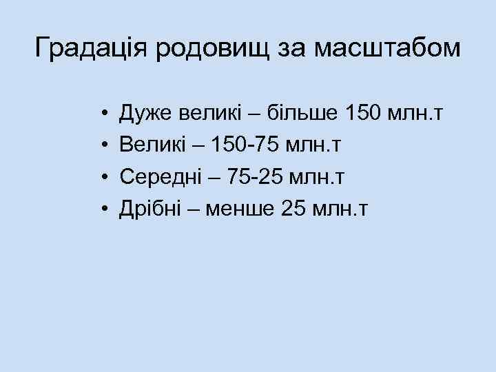 Градація родовищ за масштабом • • Дуже великі – більше 150 млн. т Великі