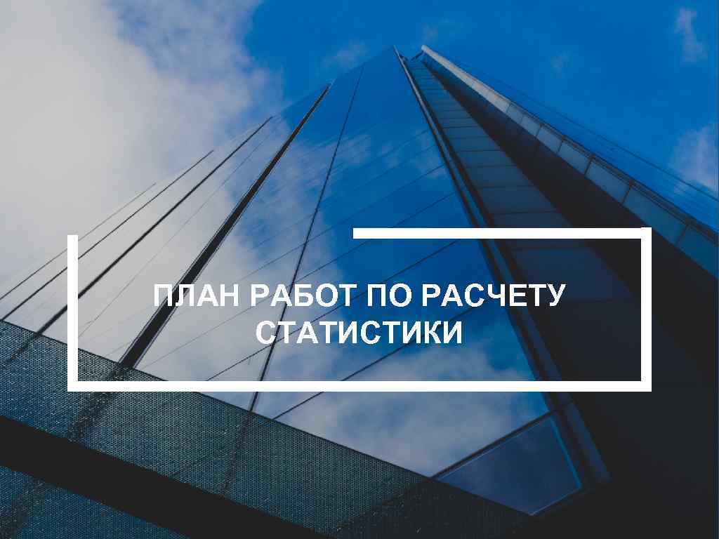 ПЛАН РАБОТ ПО РАСЧЕТУ СТАТИСТИКИ 