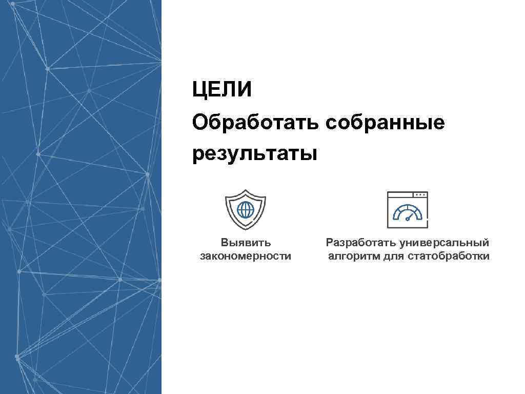 ЦЕЛИ Обработать собранные результаты Выявить закономерности Разработать универсальный алгоритм для статобработки 