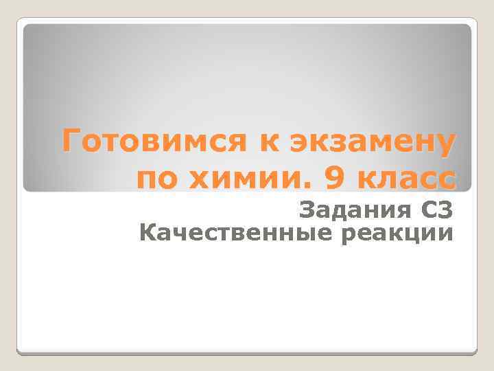 Готовимся к экзамену по химии. 9 класс Задания С 3 Качественные реакции 