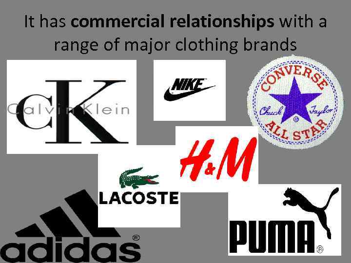 It has commercial relationships with a range of major clothing brands 