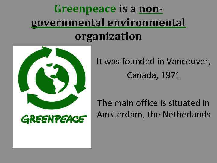 Greenpeace is a nongovernmental environmental organization It was founded in Vancouver, Canada, 1971 The