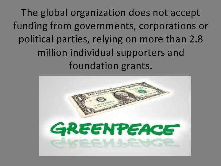 The global organization does not accept funding from governments, corporations or political parties, relying