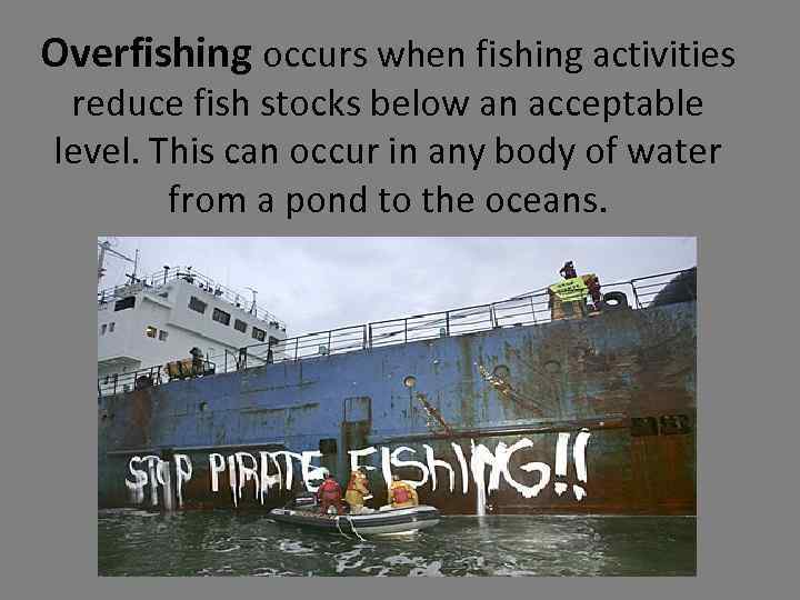 Overfishing occurs when fishing activities reduce fish stocks below an acceptable level. This can