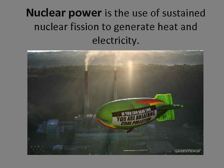 Nuclear power is the use of sustained nuclear fission to generate heat and electricity.