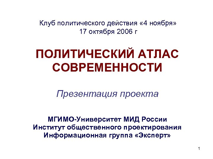 Клуб политического действия « 4 ноября» 17 октября 2006 г ПОЛИТИЧЕСКИЙ АТЛАС СОВРЕМЕННОСТИ Презентация