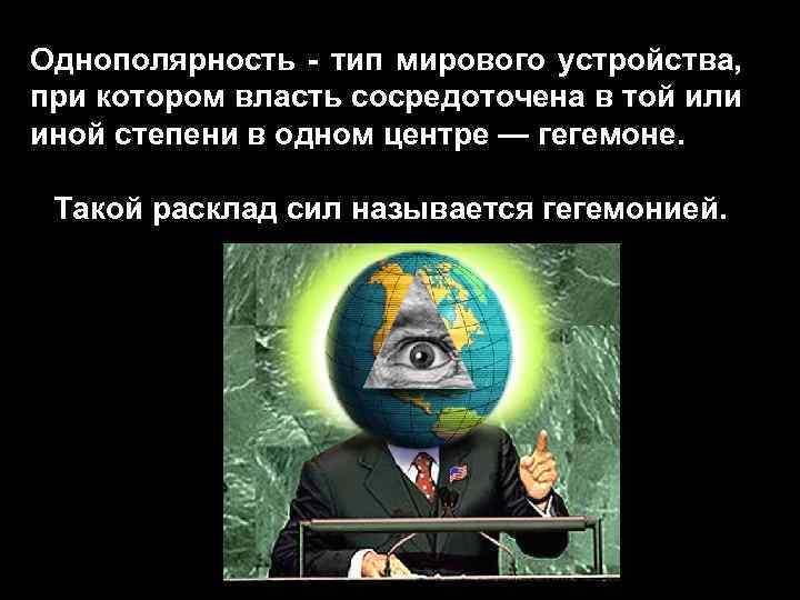 Однополярность - тип мирового устройства, при котором власть сосредоточена в той или иной степени