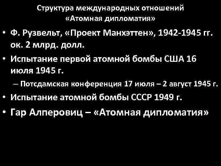 Структура международных отношений «Атомная дипломатия» • Ф. Рузвельт, «Проект Манхэттен» , 1942 -1945 гг.