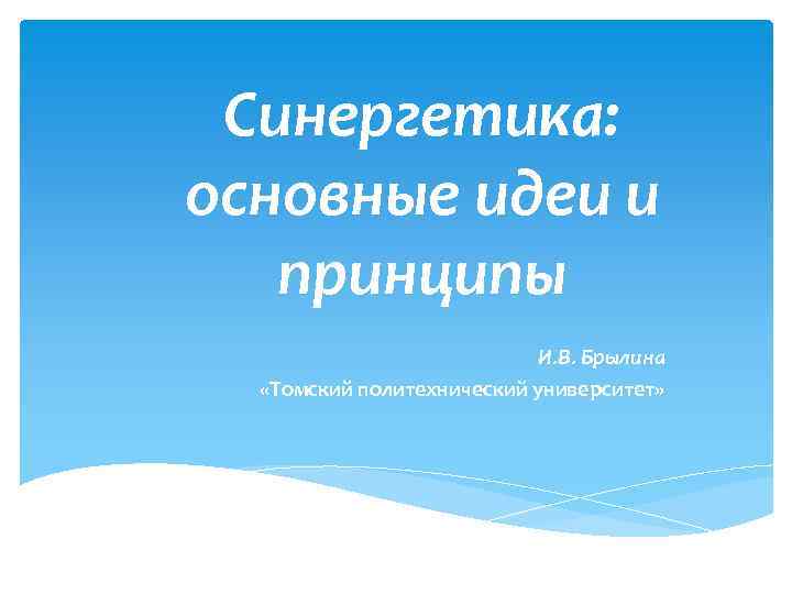 Синергетика: основные идеи и принципы И. В. Брылина «Томский политехнический университет» 