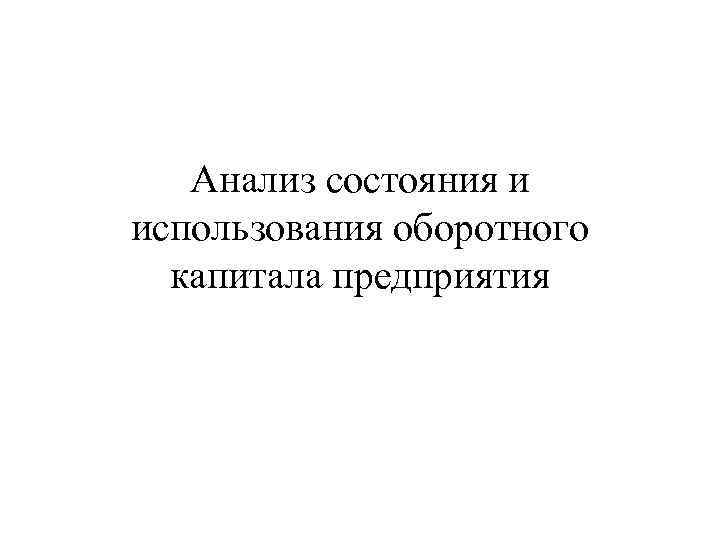 Анализ состояния и использования оборотного капитала предприятия 