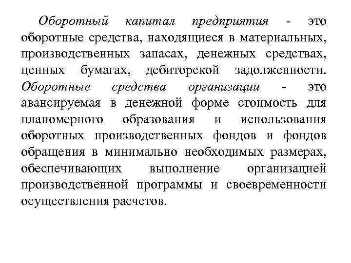 Оборотный капитал предприятия - это оборотные средства, находящиеся в материальных, производственных запасах, денежных средствах,